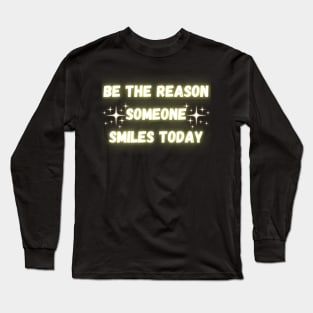 Be The Reason Someone Smiles Today Long Sleeve T-Shirt